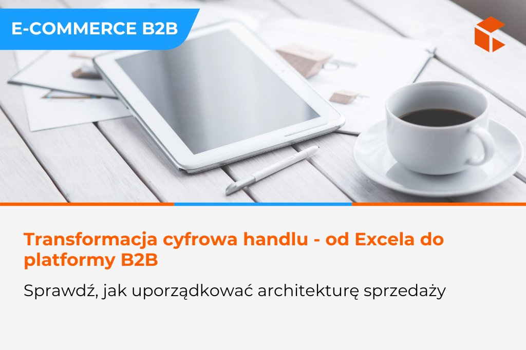 Transformacja cyfrowa w firmie handlowej – od Excela do skalowalnej platformy B2B