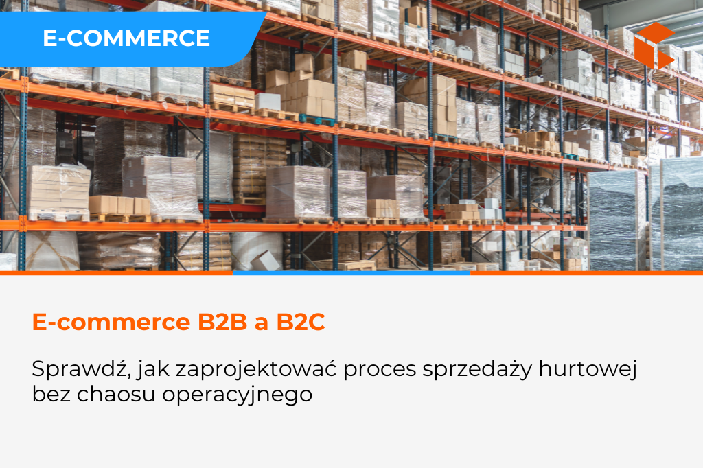 Różnice w e-commerce B2B i B2C – jak zaprojektować proces sprzedaży hurtowej