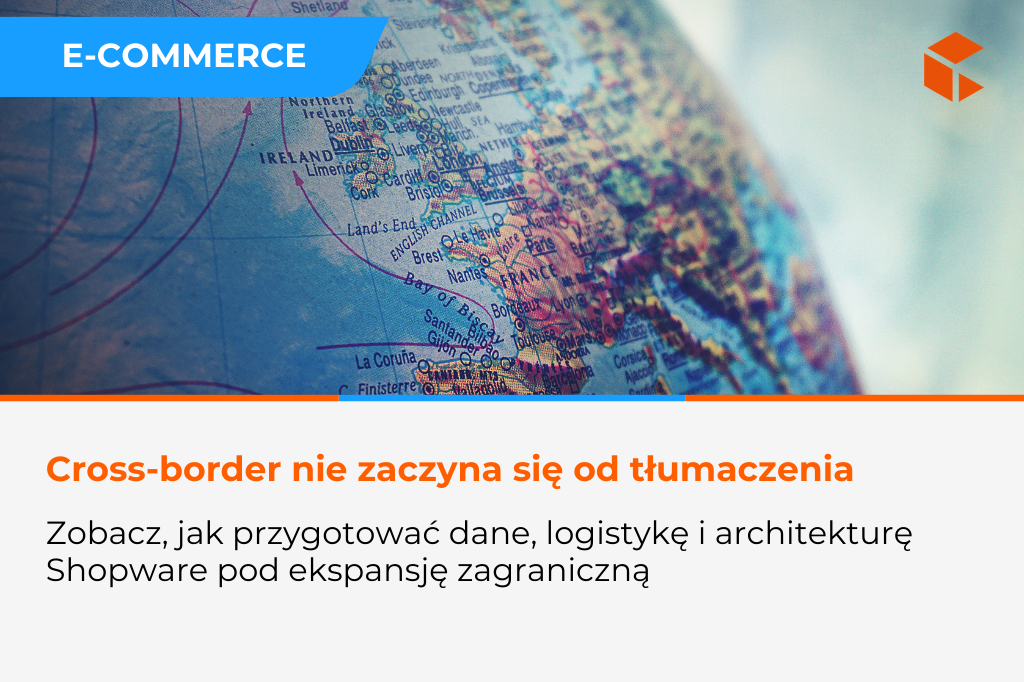 Cross-border na Shopware – jak przygotować dane, logistykę i architekturę pod ekspansję zagraniczną